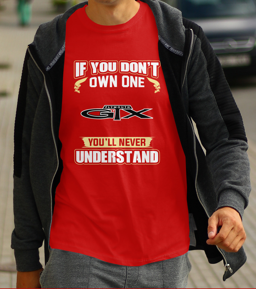 If You Don't Own One Plymouth GTX You'll Never Understand T-Shirt