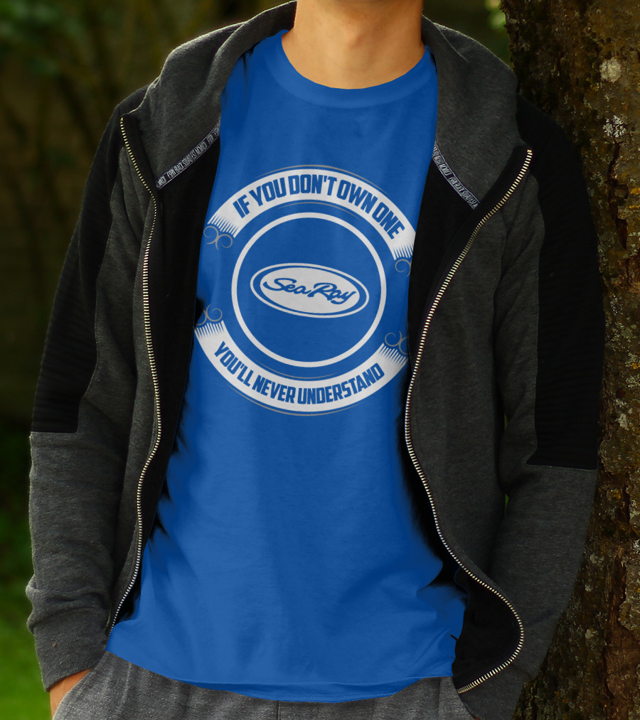 Sea Ray If You Don't Own One You'll Never Understand T-Shirt