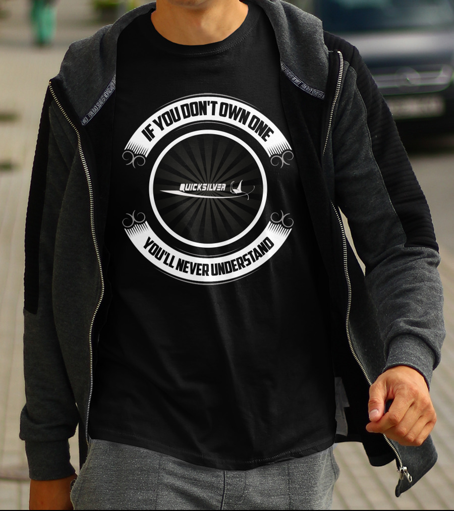 IF YOU DON'T OWN ONE YOU'LL NEVER UNDERSTAND QUICKSLIVER BOAT T-Shirt