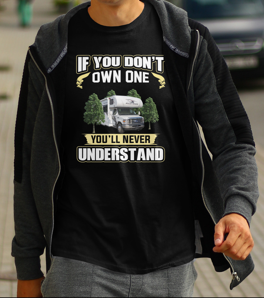 IF YOU DON'T OWN ONE YOU'LL NEVER UNDERSTAND FOUR WINDS RV CAMPER T-Shirt
