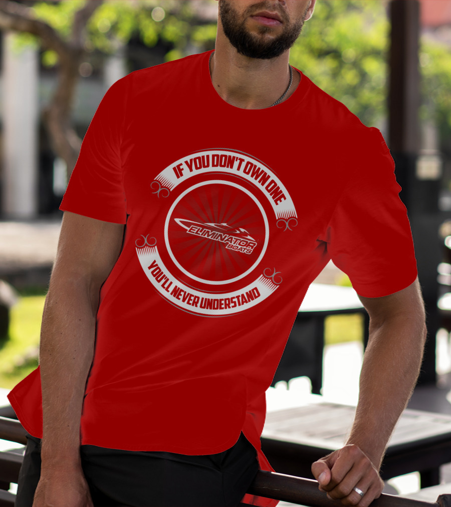 If You Don't Own One You'll Never Understand Eliminator Boats T-Shirt