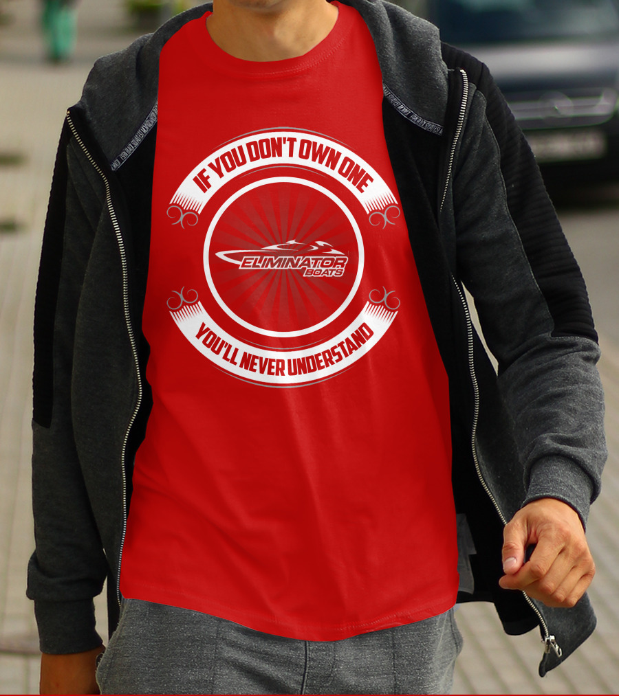 If You Don't Own One You'll Never Understand Eliminator Boats T-Shirt