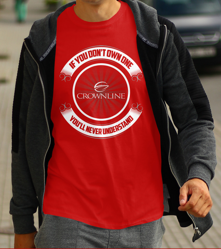 If You Don't Own One You'll Never Understand Crownline Boat T-Shirt