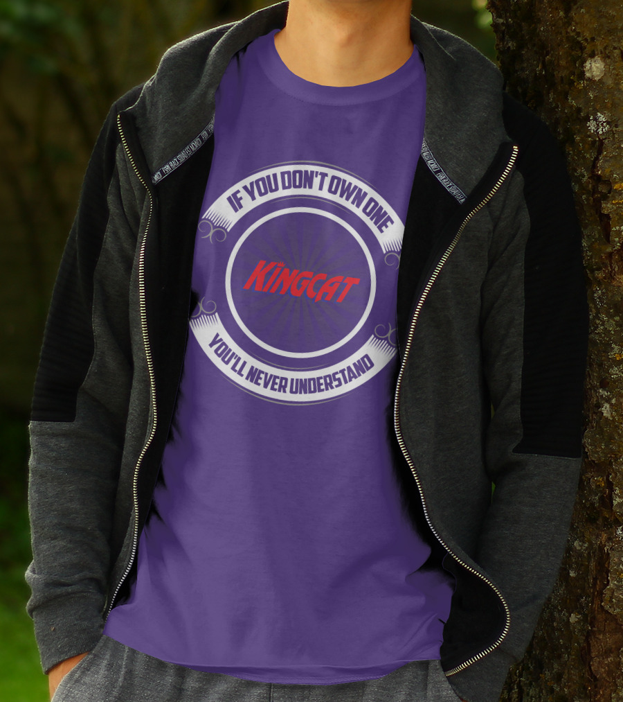 IF YOU DON'T OWN ONE YOU'LL NEVER UNDERSTAND KINGCAT T-Shirt