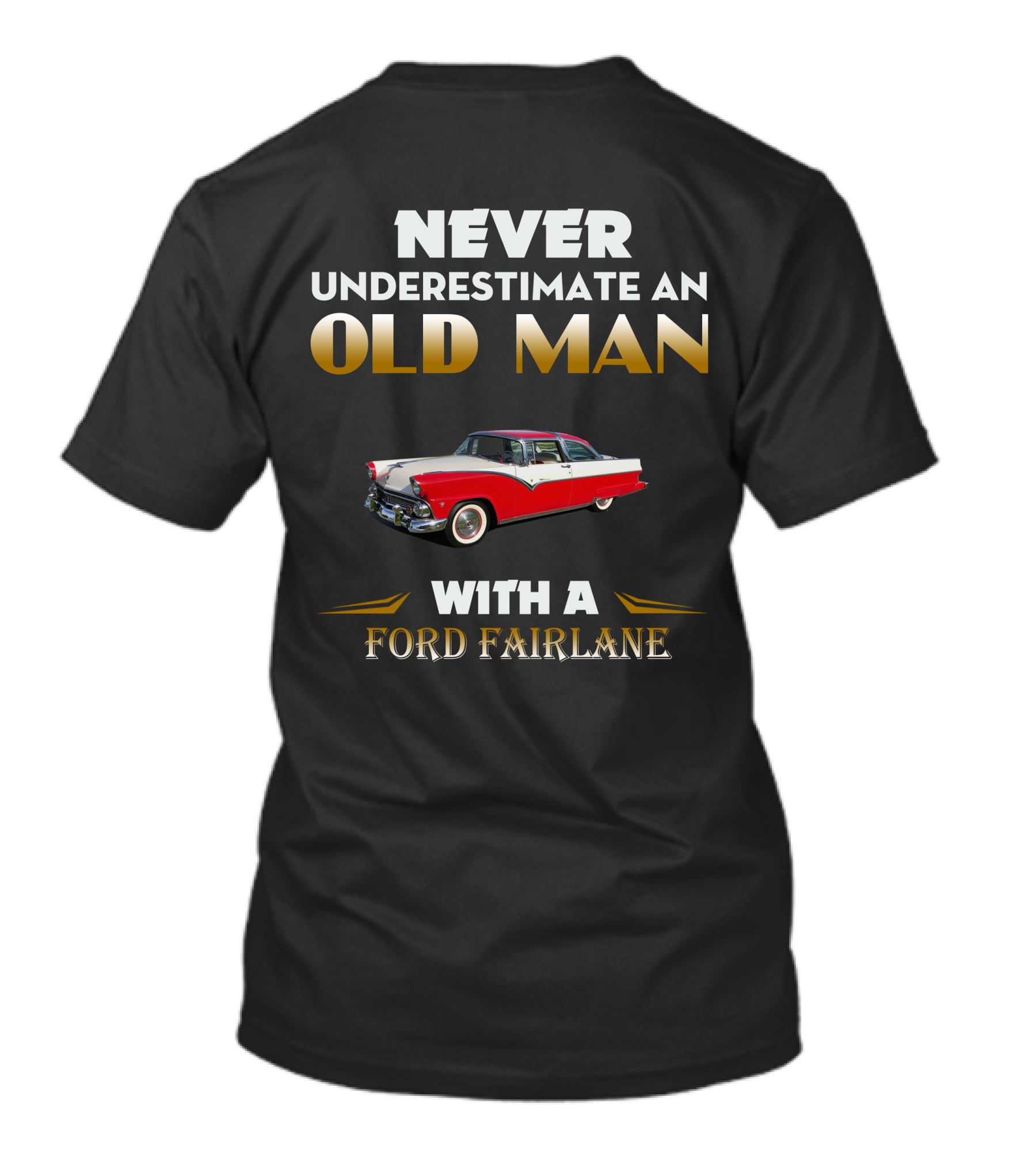 NEVER UNDERESTIMATE AN OLD MAN WITH A FORD FAIRLANE T-Shirt