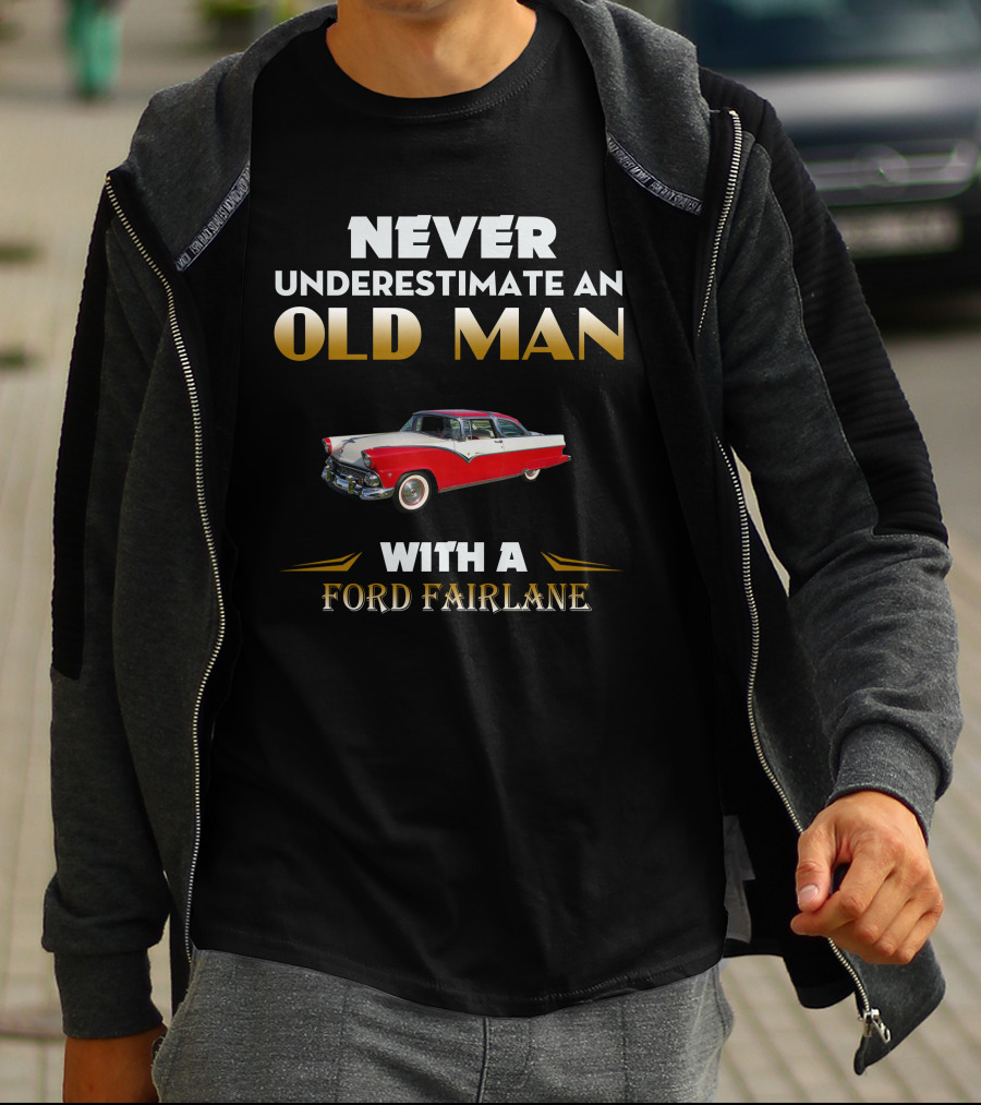 NEVER UNDERESTIMATE AN OLD MAN WITH A FORD FAIRLANE T-Shirt