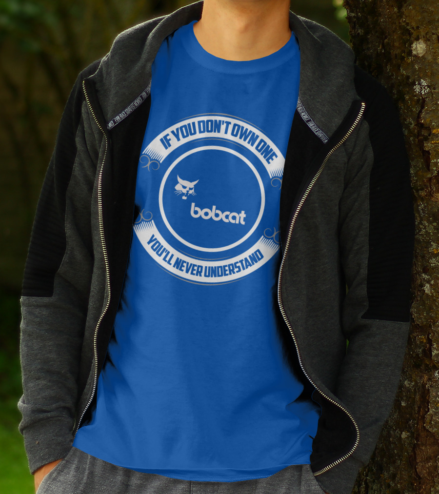 If You Don't Own One You'll Never Understand Bobcat T-Shirt