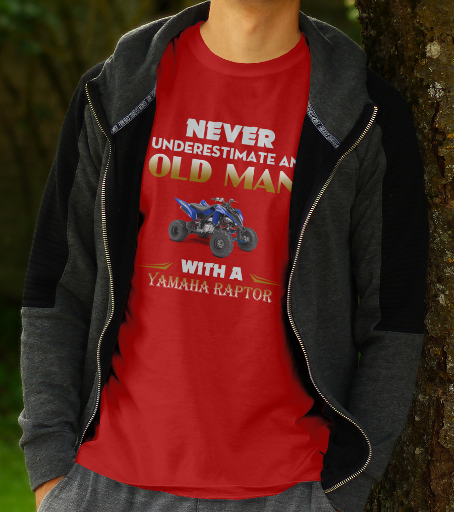 NEVER UNDERESTIMATE AN OLD MAN WITH A YAMAHA RAPTOR T-Shirt