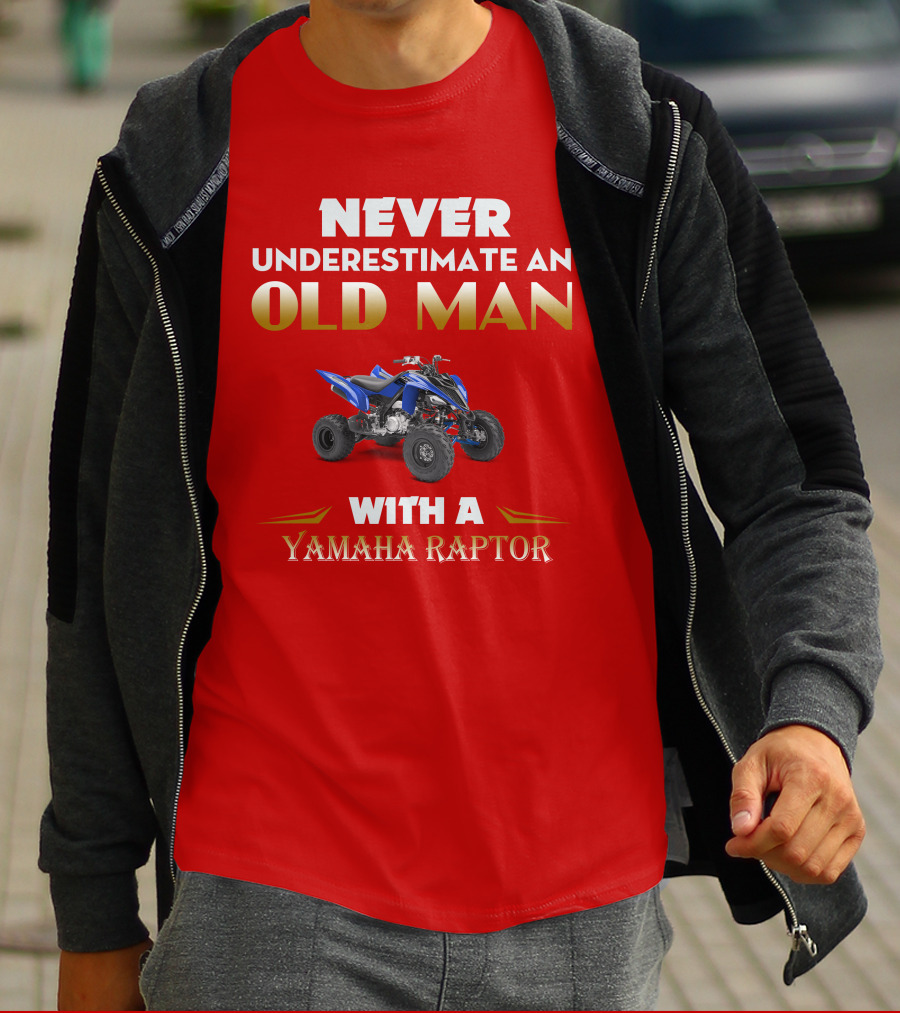 NEVER UNDERESTIMATE AN OLD MAN WITH A YAMAHA RAPTOR T-Shirt