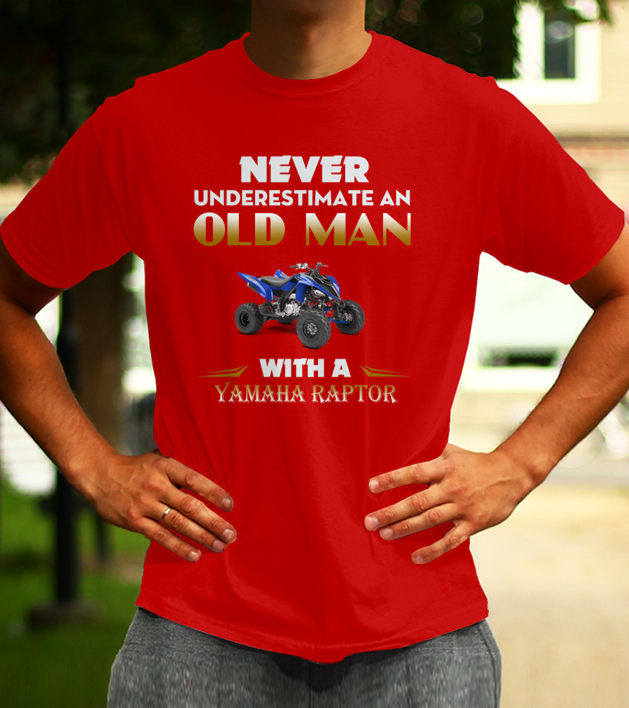 NEVER UNDERESTIMATE AN OLD MAN WITH A YAMAHA RAPTOR T-Shirt