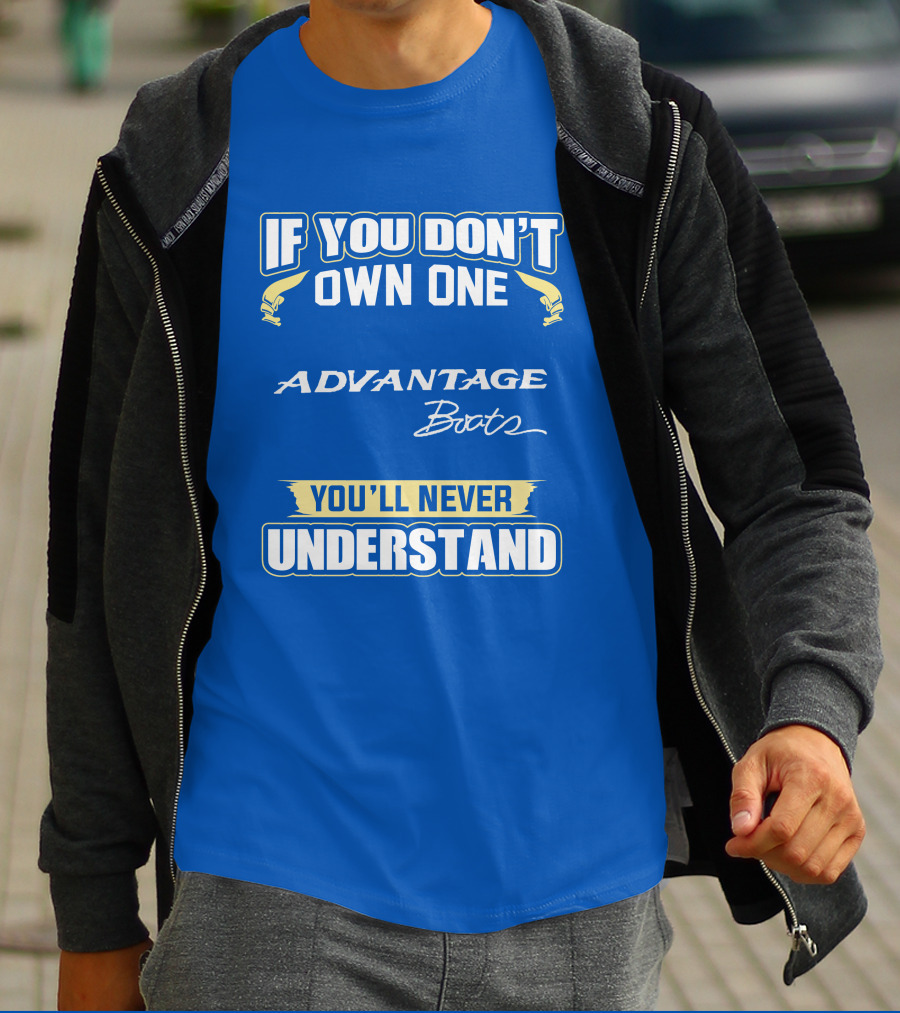 If You Don’t Own One Advantage Boats You’ll Never Understand T-Shirt
