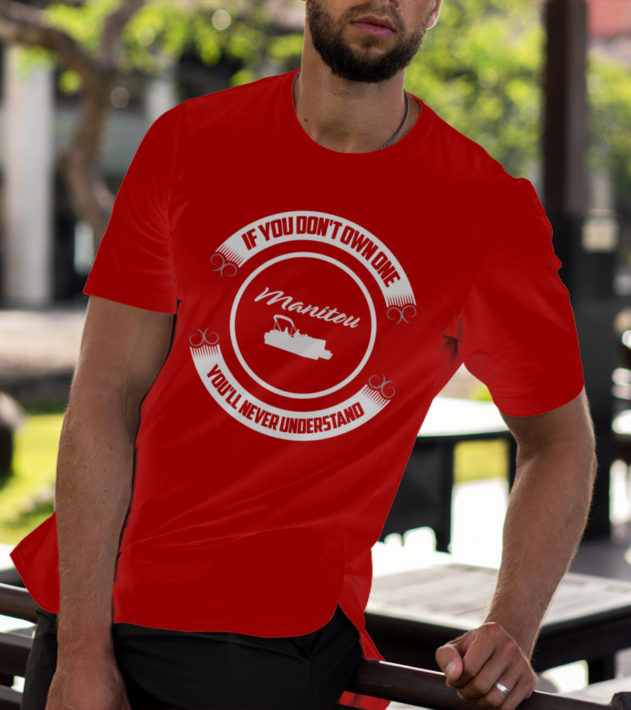 Manitou Pontoon If You Don't Own One You'll Never Understand T-Shirt