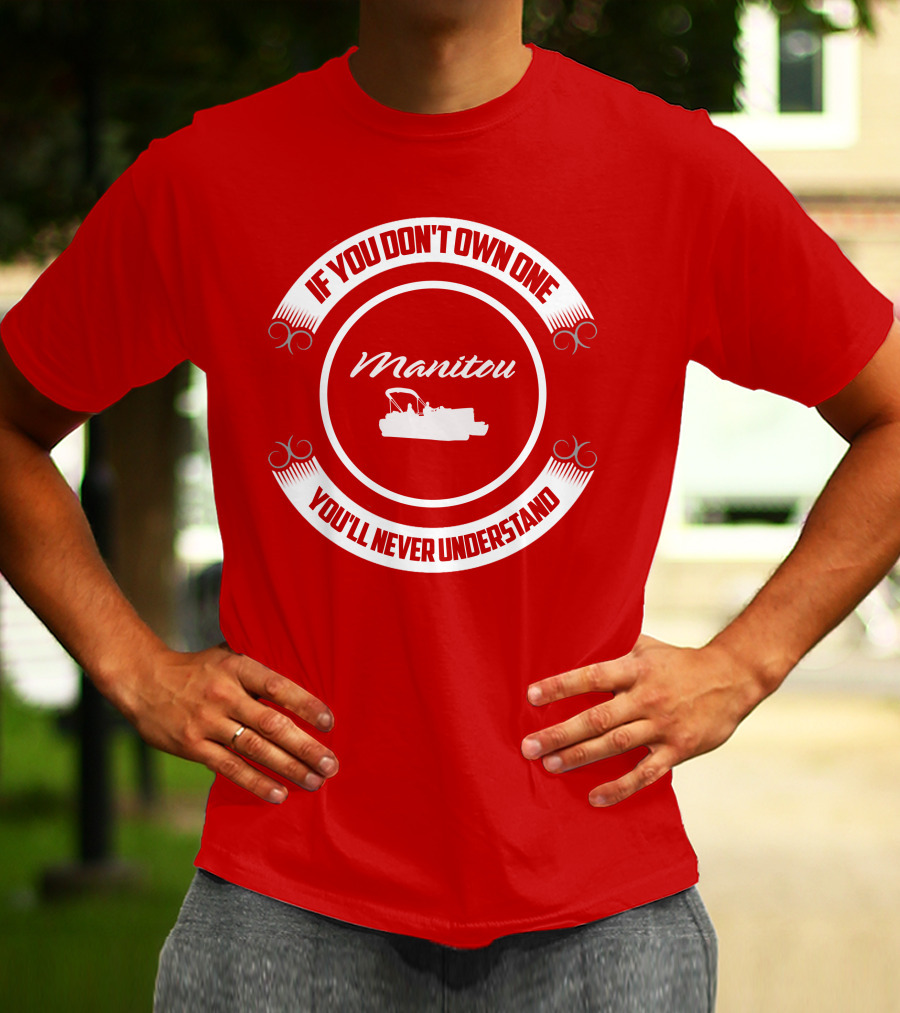 Manitou Pontoon If You Don't Own One You'll Never Understand T-Shirt
