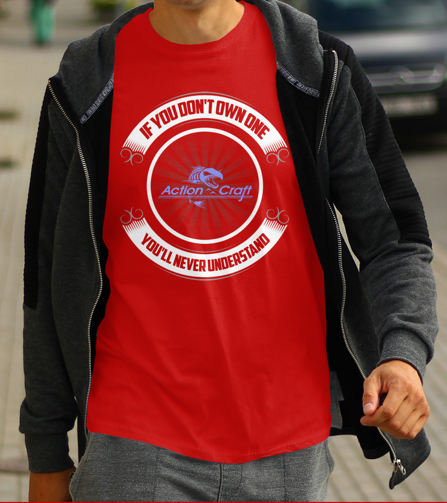 If You Don't Own One You'll Never Understand Action Craft Boat T-Shirt