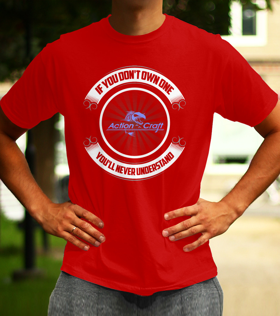 If You Don't Own One You'll Never Understand Action Craft Boat T-Shirt