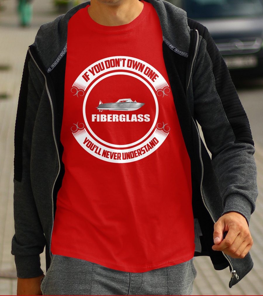IF YOU DON'T OWN ONE FIBERGLASS YOU'LL NEVER UNDERSTAND T-Shirt