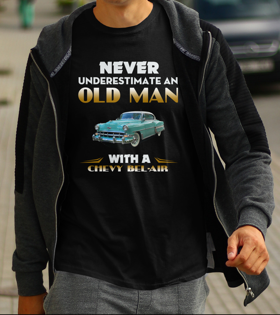 NEVER UNDERESTIMATE AN OLD MAN WITH A CHEVY BEL AIR T-Shirt