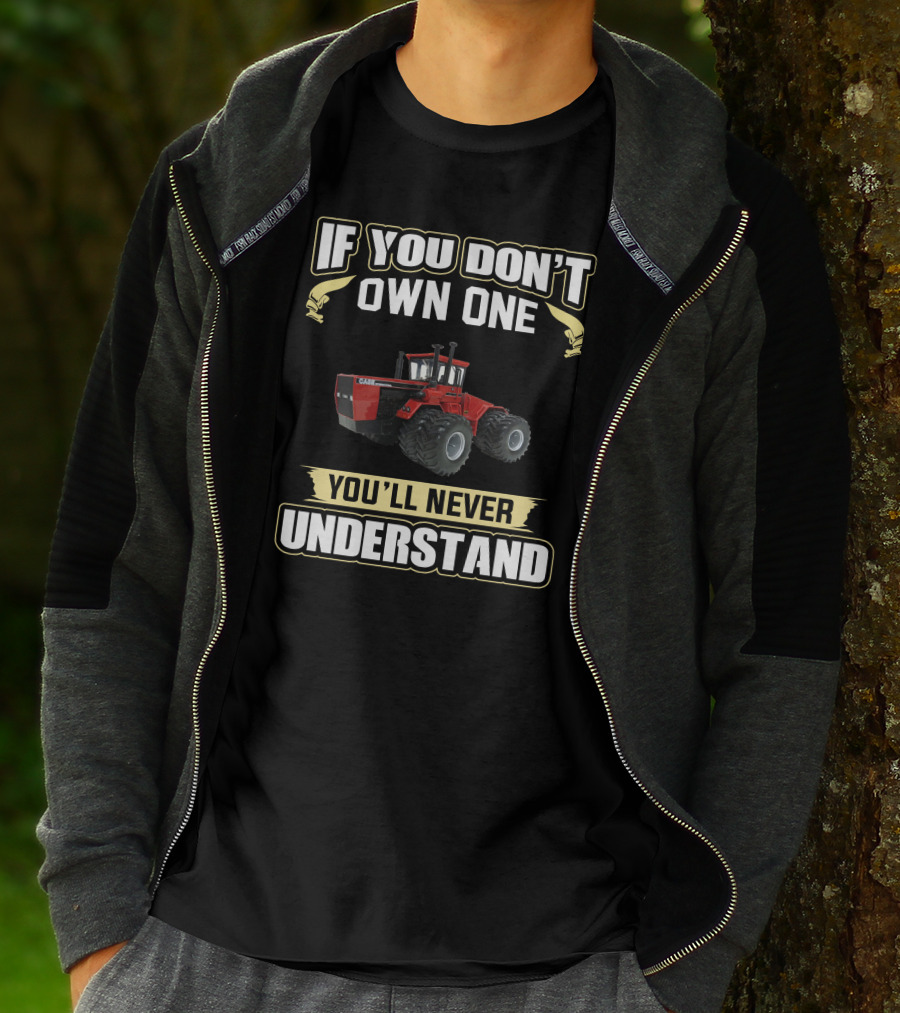 If You Don't Own One Case International Tractor You'll Never Understand T-Shirt
