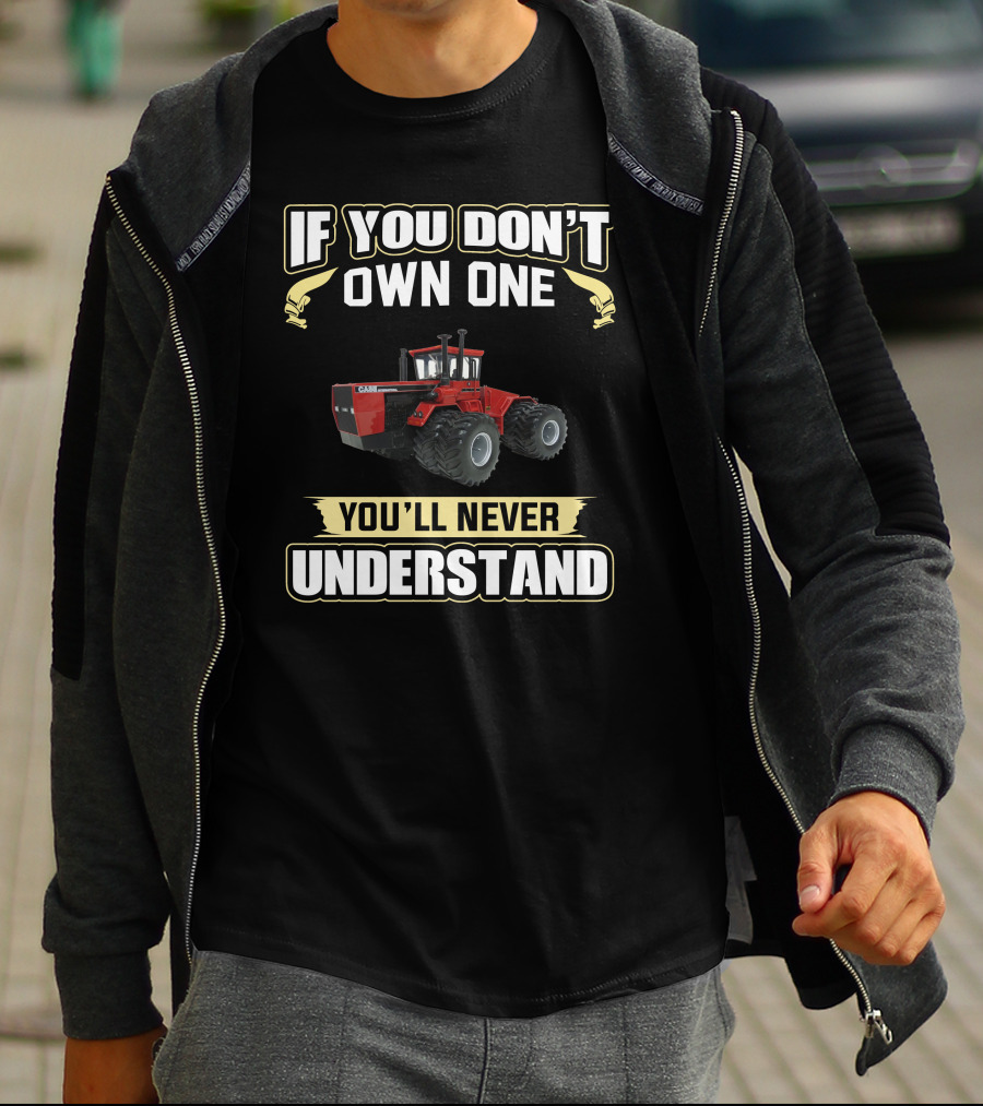 If You Don't Own One Case International Tractor You'll Never Understand T-Shirt
