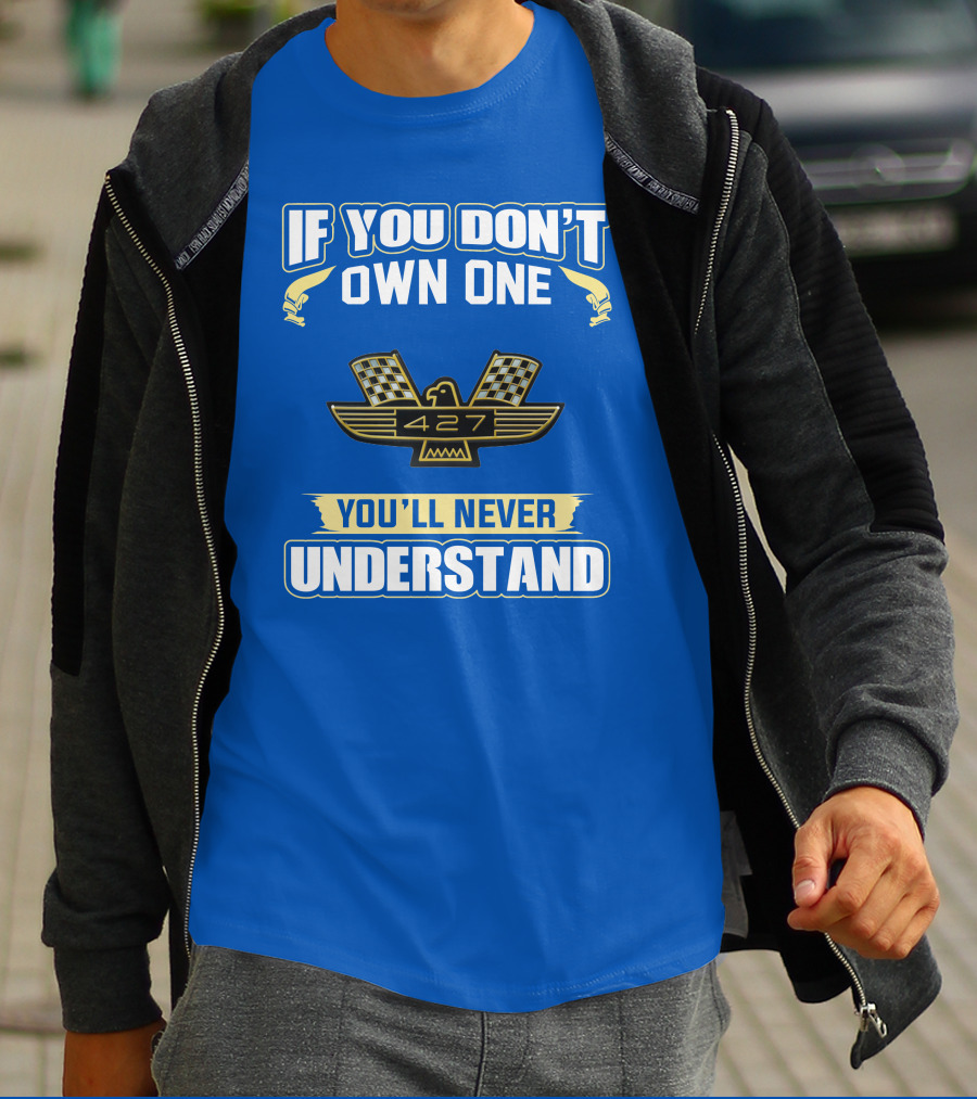 If You Don't Own One Ford 427 You'll Never Understand T-Shirt