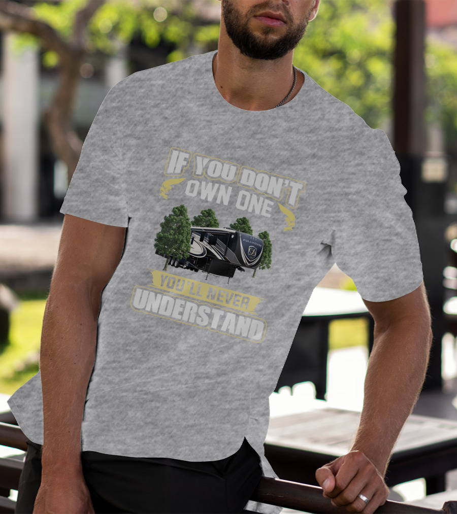 If You Don't Own One You'll Never Understand Full House RV T-Shirt