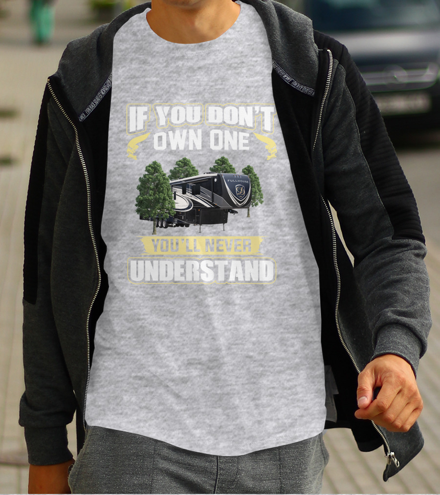 If You Don't Own One You'll Never Understand Full House RV T-Shirt