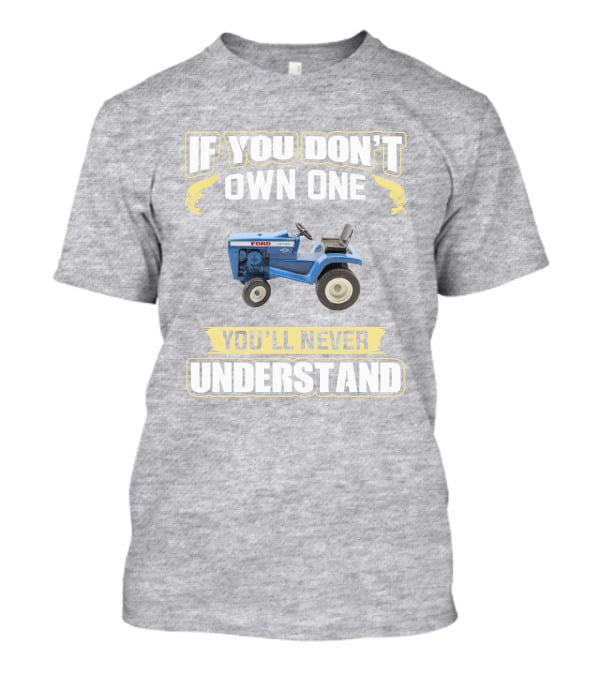 If You Don't Own One Ford LGT 145 You'll Never Understand T-Shirt