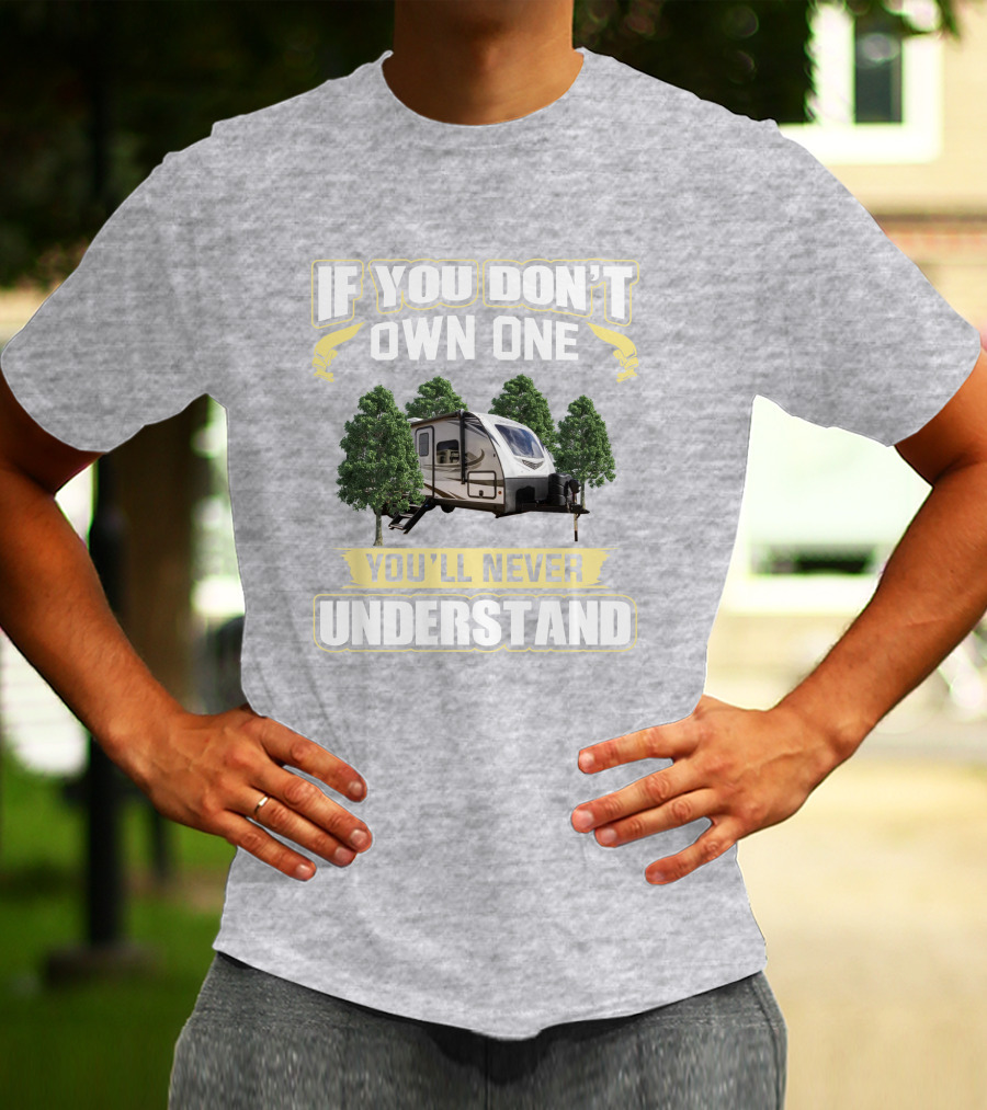 If You Don't Own One You'll Never Understand White Hawk 24mbh Camper T-Shirt