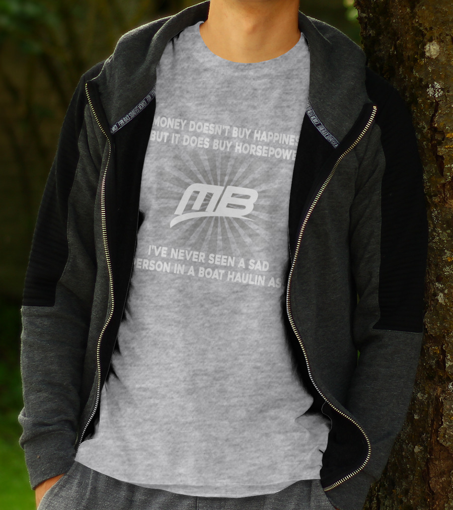 Money Doesn't Buy Happiness But It Does Buy Horsepower MB Boat I've Never Seen A Sad Person In A Boat Haulin Ass T-Shirt