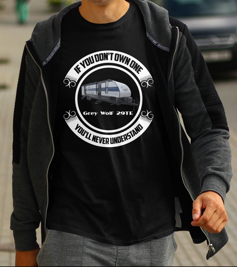 IF YOU DON'T OWN ONE GREY WOLF 29TE YOU'LL NEVER UNDERSTAND T-Shirt