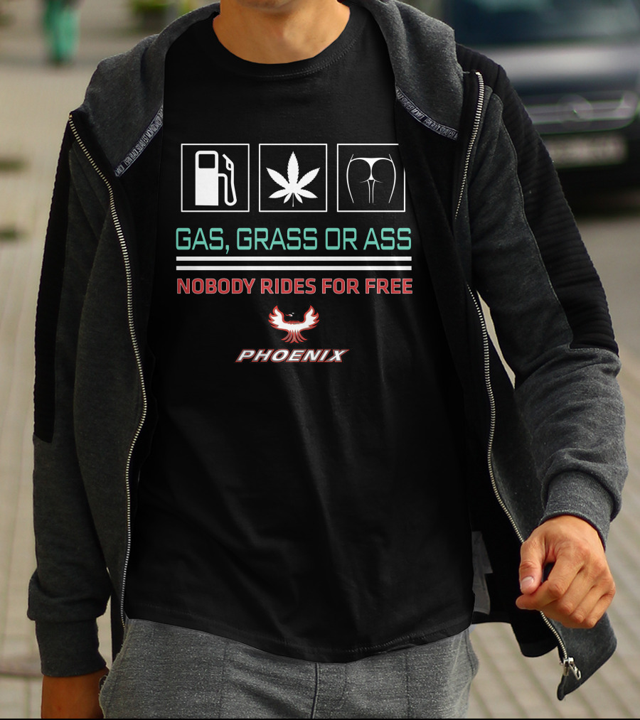 Gas Grass Or Ass Nobody Rides For Free Phoenix T-Shirt