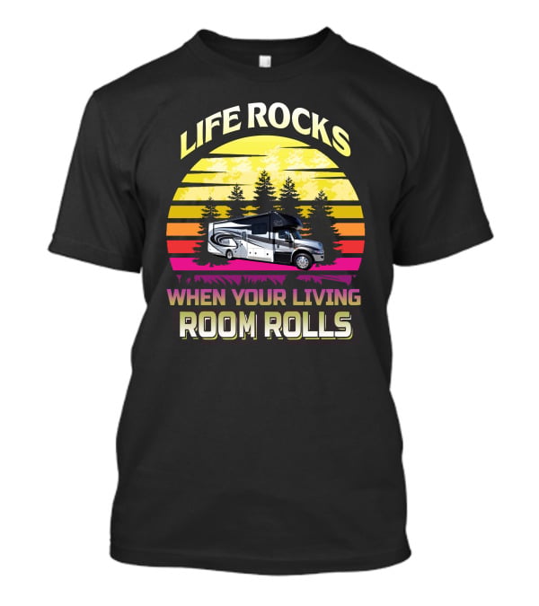 Life Rocks When Your Living Room Rolls Retro RV Adventure T-Shirt