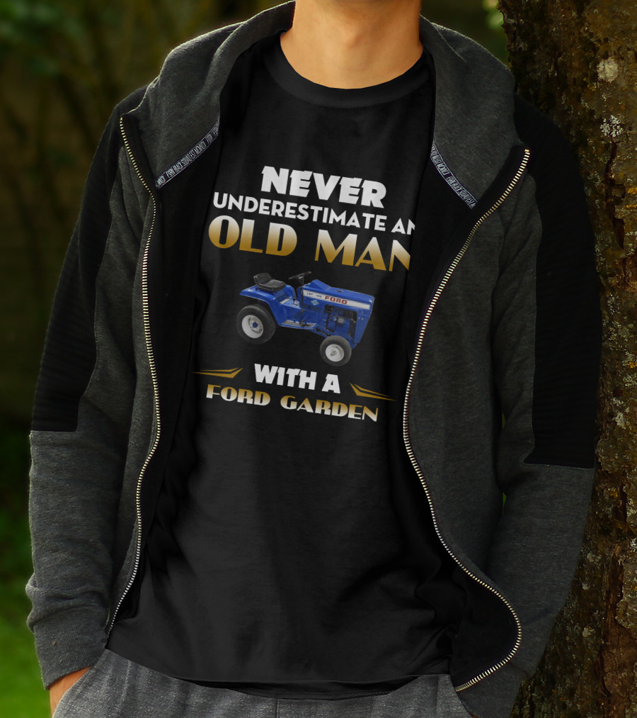 NEVER UNDERESTIMATE AN OLD MAN WITH A FORD GARDEN T-Shirt