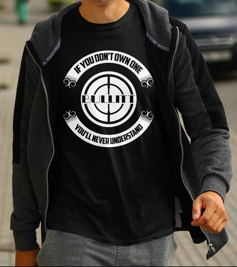 If You Don't Own One Bullitt You'll Never Understand T-Shirt