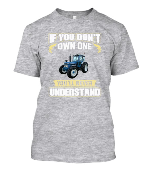 IF YOU DON'T OWN ONE YOU'LL NEVER UNDERSTAND FORD 7810 T-Shirt