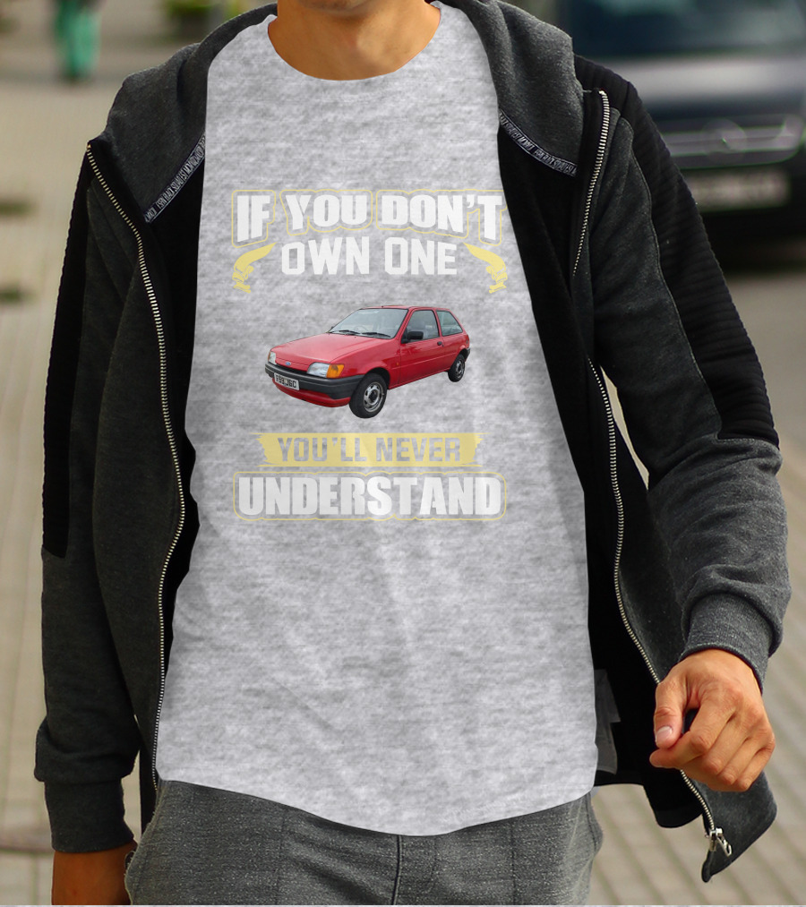 If You Don't Own One Ford Fiesta MK3 You'll Never Understand T-Shirt