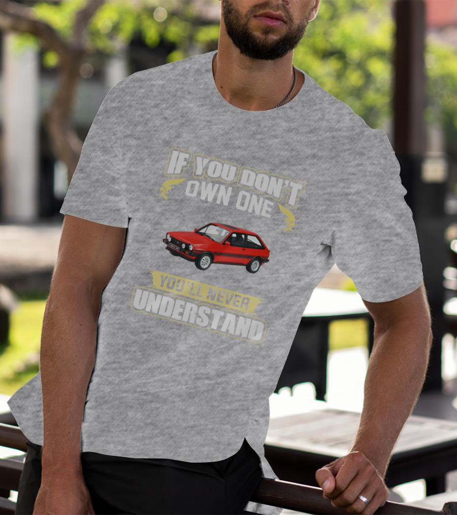 Ford Fiesta Mk1 XR2 If You Don't Own One You'll Never Understand T-Shirt