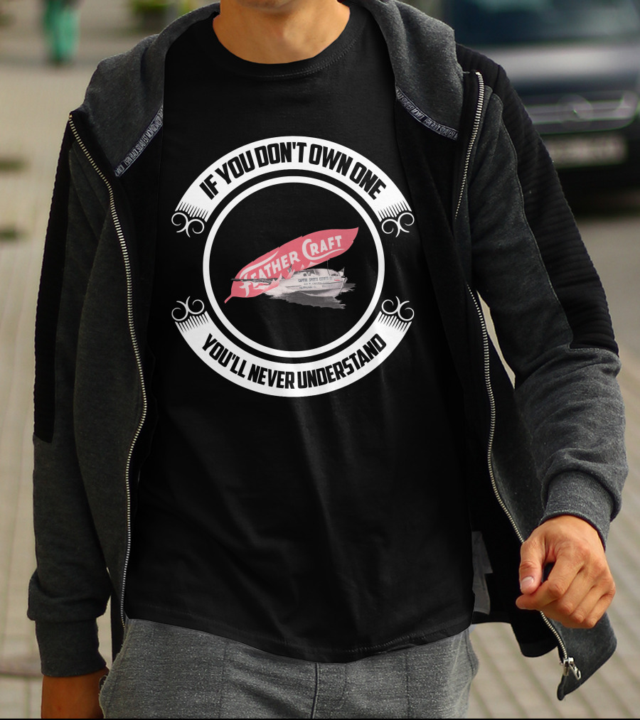 IF YOU DON'T OWN ONE YOU'LL NEVER UNDERSTAND FEATHER CRAFT BOAT T-Shirt