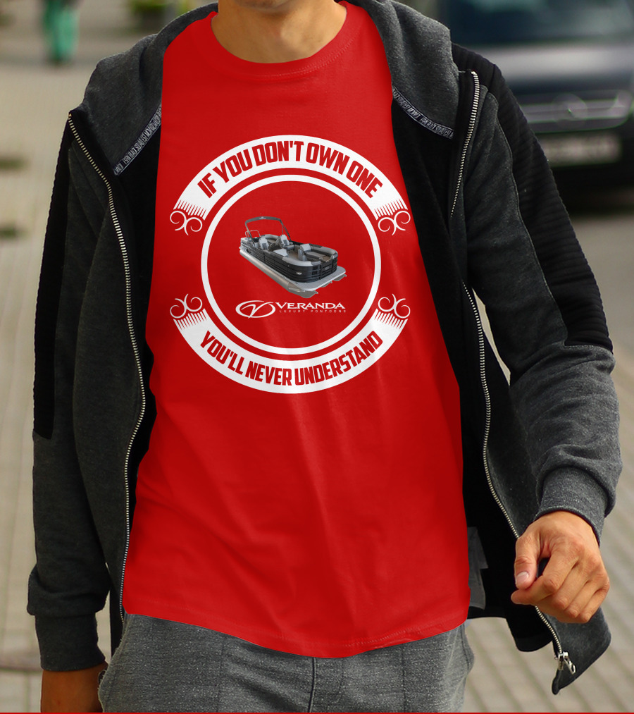 If You Don't Own One You'll Never Understand Veranda Luxury Pontoons T-Shirt