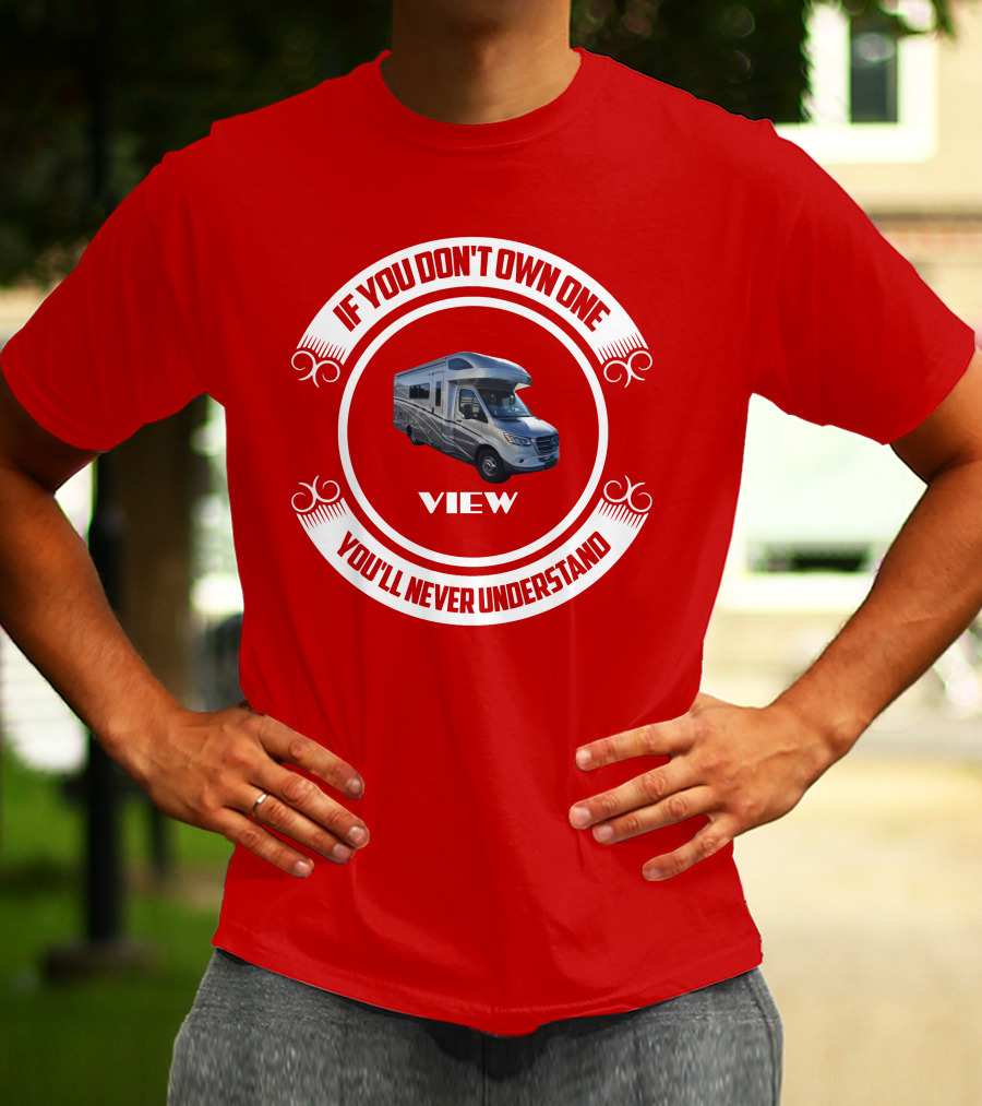 IF YOU DON'T OWN ONE YOU'LL NEVER UNDERSTAND VIEW T-Shirt