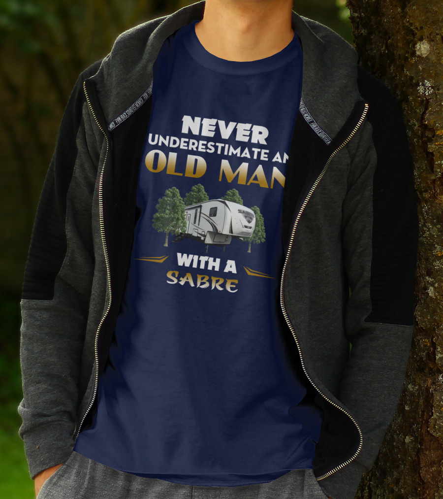 NEVER UNDERESTIMATE AN OLD MAN WITH A SABRE Forest River Saber 38DBQ T-Shirt