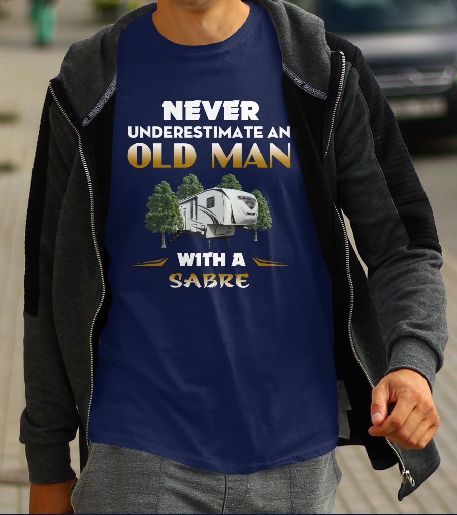 NEVER UNDERESTIMATE AN OLD MAN WITH A SABRE Forest River Saber 38DBQ T-Shirt