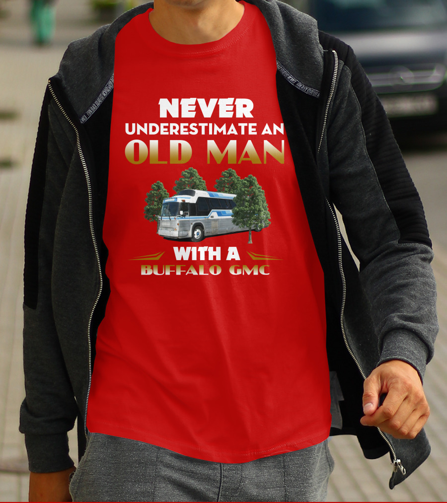 NEVER UNDERESTIMATE AN OLD MAN WITH A BUFFALO GMC T-Shirt