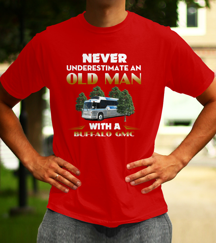 NEVER UNDERESTIMATE AN OLD MAN WITH A BUFFALO GMC T-Shirt