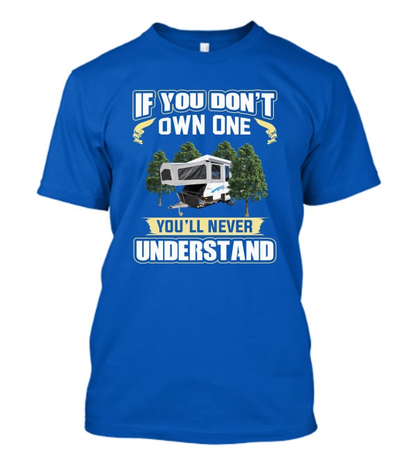 If You Don't Own One You'll Never Understand Goldstream Camper T-Shirt