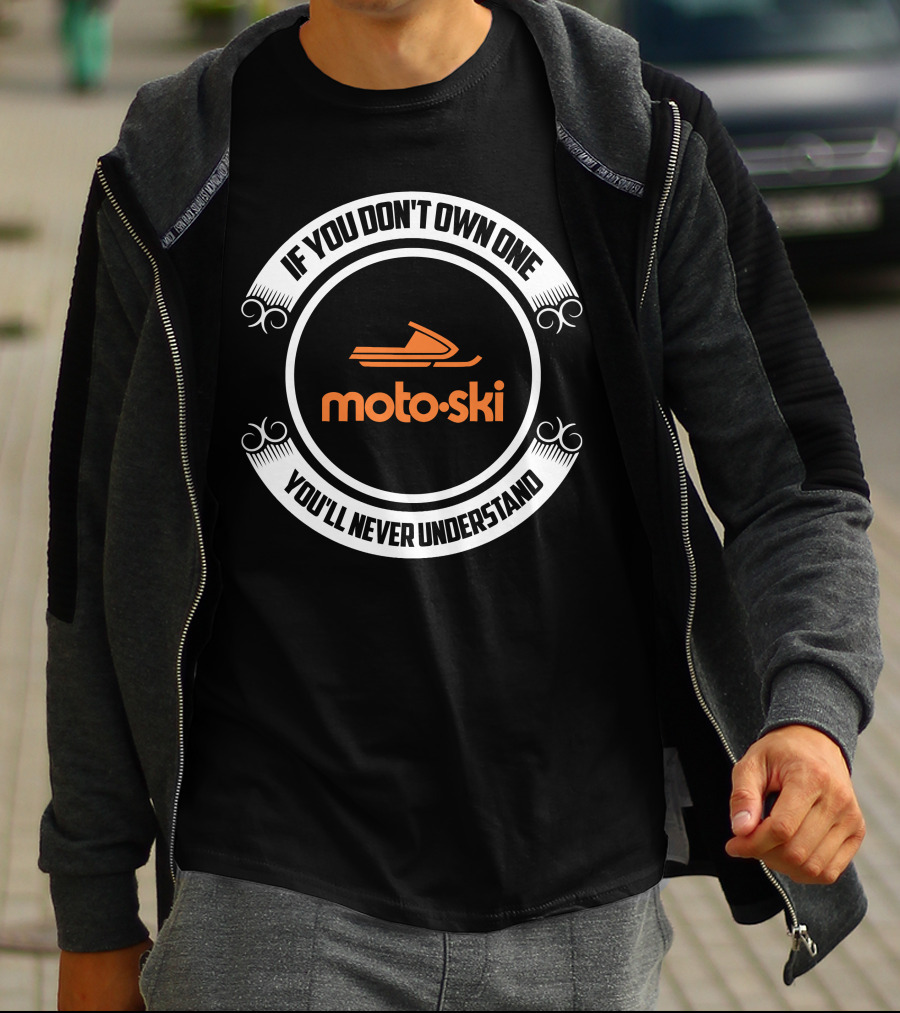 If You Don't Own One You'll Never Understand Motoski Snowmobile T-Shirt