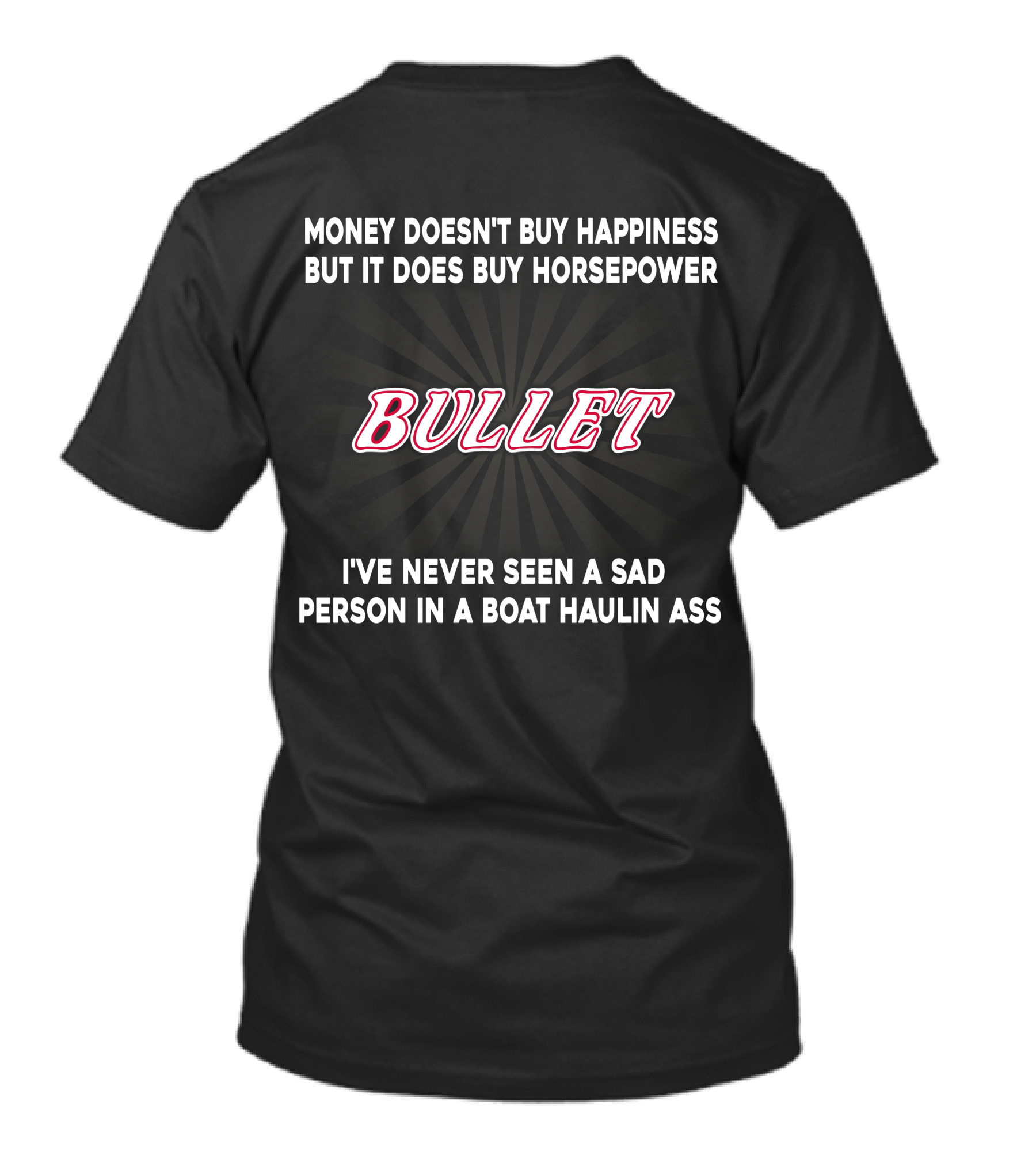 Money Doesn't Buy Happiness But It Does Buy Horsepower Bullet I've Never Seen A Sad Person In A Boat Haulin Ass T-Shirt