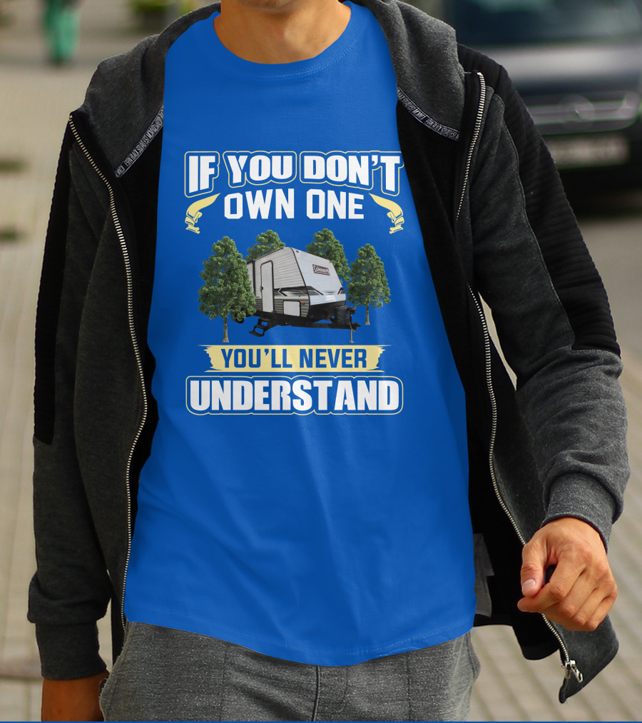 If You Don't Own One You'll Never Understand Coleman Travel Trailer T-Shirt