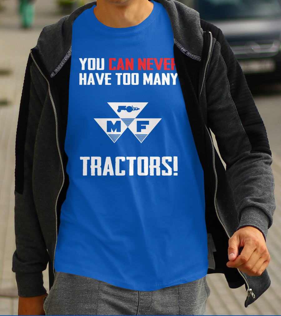 You Can Never Have Too Many Massey Ferguson Tractors MF T-Shirt