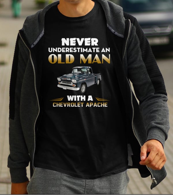 NEVER UNDERESTIMATE AN OLD MAN WITH A CHEVROLET APACHE T-Shirt